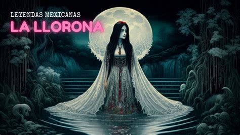  ¡La Leyenda de la Llorona: Un Cuento Mexicano de Amor, Pérdida y Busqueda Eterna!